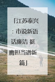 江苏泰兴：市说新语话廉洁 挺膺担当谱新篇