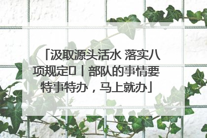 汲取源头活水 落实八项规定⑪丨部队的事情要特事特办，马上就办