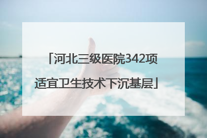 河北三级医院342项适宜卫生技术下沉基层