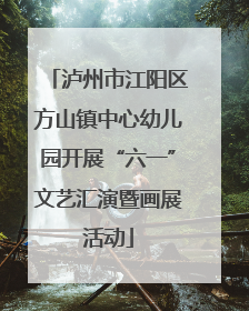 泸州市江阳区方山镇中心幼儿园开展“六一”文艺汇演暨画展活动