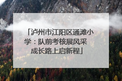 泸州市江阳区通滩小学：队前考核展风采 成长路上启新程
