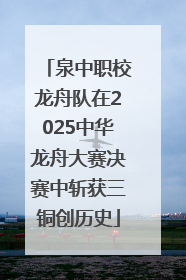 泉中职校龙舟队在2025中华龙舟大赛决赛中斩获三铜创历史
