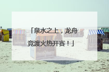 泉水之上，龙舟竞渡火热开赛！