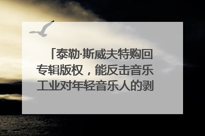 泰勒·斯威夫特购回专辑版权，能反击音乐工业对年轻音乐人的剥削吗？｜文化周报