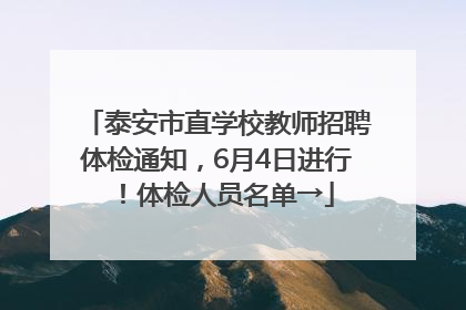 泰安市直学校教师招聘体检通知，6月4日进行！体检人员名单→