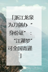 浙江龙泉为刀剑办“身份证”：“江湖梦”可全国寄递