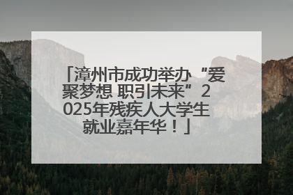 漳州市成功举办“爱聚梦想 职引未来”2025年残疾人大学生就业嘉年华！