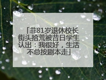 菲81岁退休校长街头拾荒被昔日学生认出:我很好,生活不总按剧本走