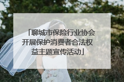 聊城市保险行业协会开展保护消费者合法权益主题宣传活动