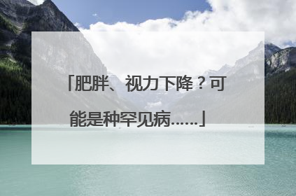 肥胖、视力下降？可能是种罕见病……
