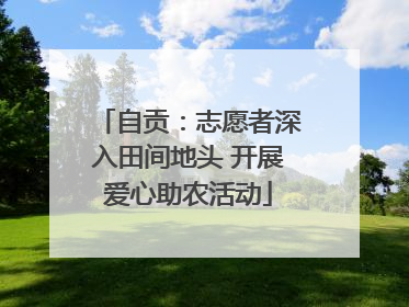 自贡：志愿者深入田间地头 开展爱心助农活动