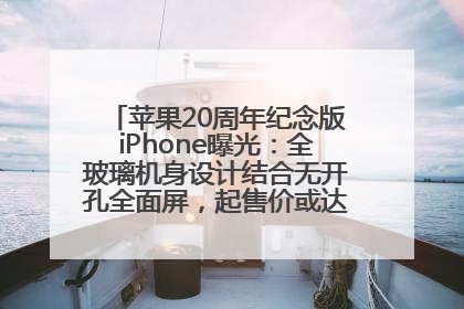 苹果20周年纪念版iPhone曝光：全玻璃机身设计结合无开孔全面屏，起售价或达1.45万人民币