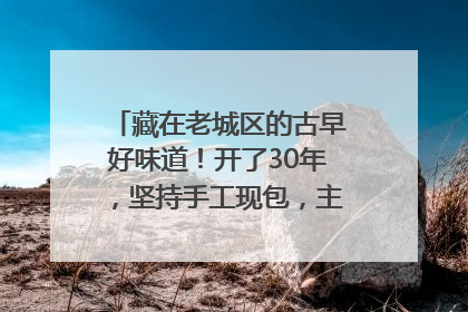藏在老城区的古早好味道！开了30年，坚持手工现包，主打一个新鲜