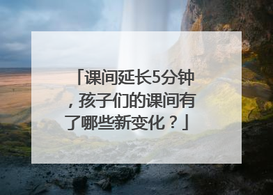 课间延长5分钟，孩子们的课间有了哪些新变化？