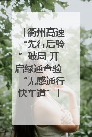 衢州高速“先行后验”破局 开启绿通查验“无感通行快车道”