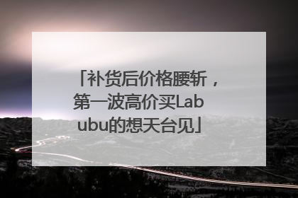 补货后价格腰斩，第一波高价买Labubu的想天台见