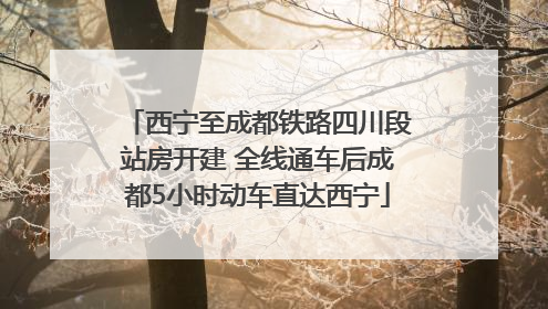 西宁至成都铁路四川段站房开建 全线通车后成都5小时动车直达西宁