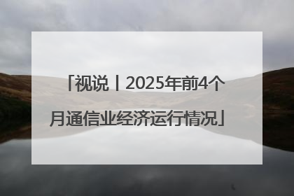 视说丨2025年前4个月通信业经济运行情况