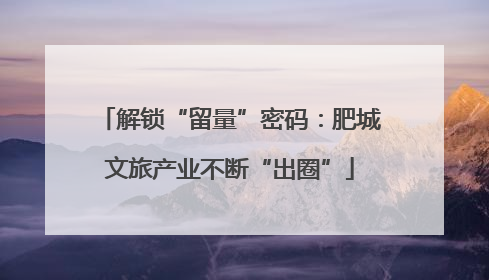 解锁“留量”密码：肥城文旅产业不断“出圈”