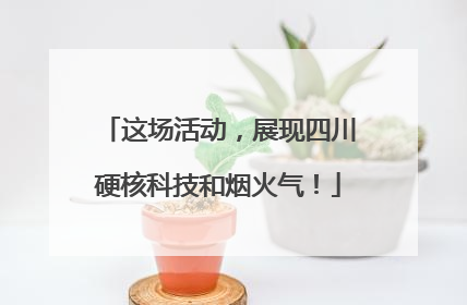 这场活动，展现四川硬核科技和烟火气！