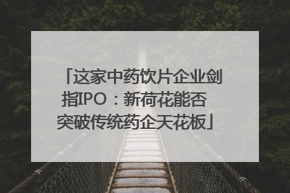 这家中药饮片企业剑指IPO：新荷花能否突破传统药企天花板