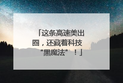 这条高速美出圈，还藏着科技“黑魔法”！
