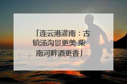 连云港灌南：古镇汤沟景更美 柴南河畔酒更香