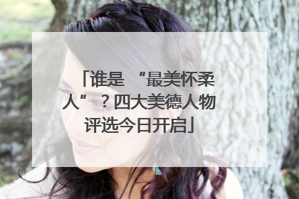 谁是 “最美怀柔人”？四大美德人物评选今日开启