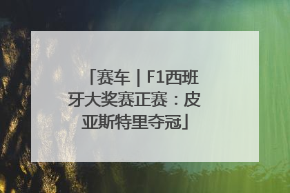 赛车｜F1西班牙大奖赛正赛：皮亚斯特里夺冠