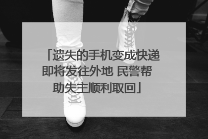 遗失的手机变成快递即将发往外地 民警帮助失主顺利取回