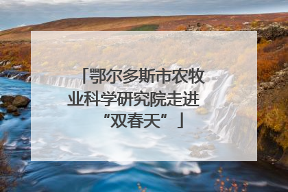 鄂尔多斯市农牧业科学研究院走进“双春天”