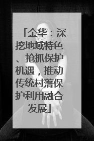 金华：深挖地域特色、抢抓保护机遇，推动传统村落保护利用融合发展