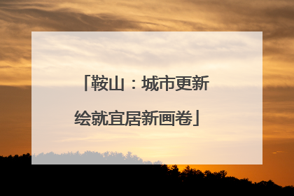 鞍山：城市更新绘就宜居新画卷