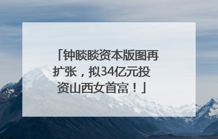 钟睒睒资本版图再扩张，拟34亿元投资山西女首富！