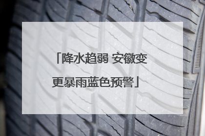 降水趋弱 安徽变更暴雨蓝色预警