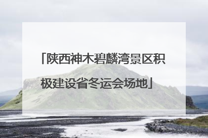 陕西神木碧麟湾景区积极建设省冬运会场地