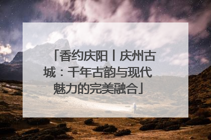 香约庆阳丨庆州古城：千年古韵与现代魅力的完美融合