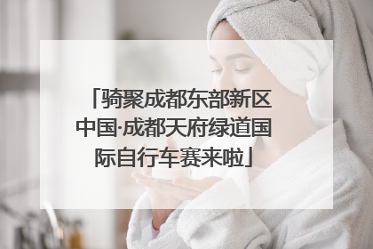 骑聚成都东部新区 中国·成都天府绿道国际自行车赛来啦