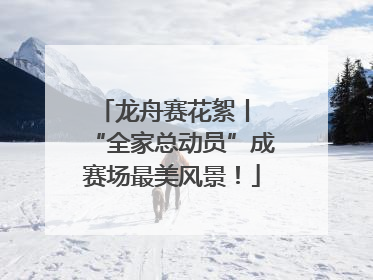 龙舟赛花絮丨 “全家总动员”成赛场最美风景！