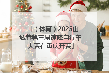 （体育）2025山城巷第三届速降自行车大赛在重庆开赛