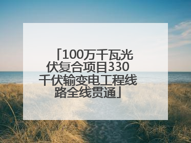 100万千瓦光伏复合项目330千伏输变电工程线路全线贯通