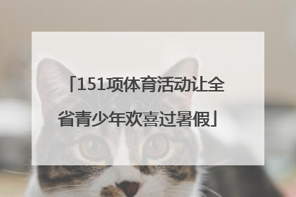 151项体育活动让全省青少年欢喜过暑假