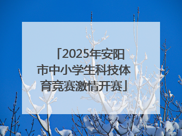 2025年安阳市中小学生科技体育竞赛激情开赛