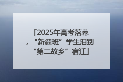 2025年高考落幕，“新疆班”学生泪别“第二故乡”宿迁