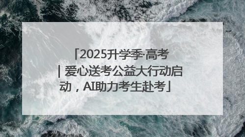 2025升学季·高考｜爱心送考公益大行动启动，AI助力考生赴考