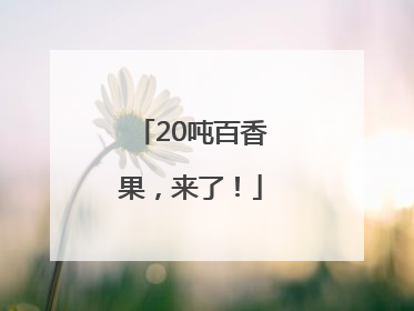 20吨百香果，来了！