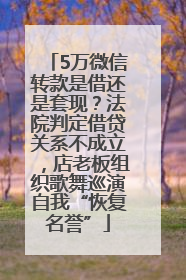 5万微信转款是借还是套现？法院判定借贷关系不成立，店老板组织歌舞巡演自我“恢复名誉”